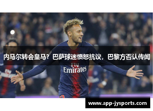 内马尔转会皇马？巴萨球迷愤怒抗议，巴黎方否认传闻