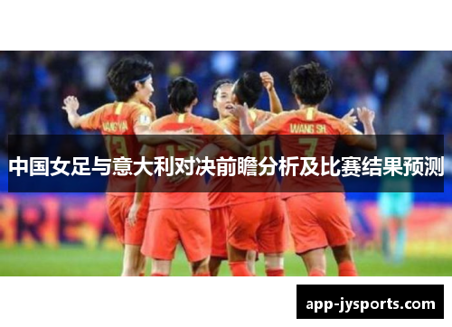 中国女足与意大利对决前瞻分析及比赛结果预测